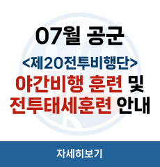 공군 제20전투비행단은 대한민국 영공방위의 최일선 부대로 『적과 싸우면 반드시 이기는 비행단』을 목표로 지휘관을 중심으로 전 장병이 조국 영공 수호의 사명감으로 맡은 바 임무 완수에 최선의 노력을 경주하고 있습니다.

* 대한민국의 영공방위 및 조종사들의 항공작전능력을 향상시키기 위해 필요한 훈련으로 지역 주민들의 많은 양해 부탁 드립니다.

1. 야간비행일(7월, 총 6일) : 7. 7.(월), 7. 10.(목), 7. 17.(목), 7. 25.(금), 7. 28.(월), 7. 29.(화)
- 야간비행 시간 : 일몰 후 ~ 3시간 이내
※ 기상, 작전에 따라 일자와 시간이 변경될 수 있습니다.

2. 전투태세훈련(총 4일) : 6. 30.(월) ~ 7. 3.(목) 
- 비행운영 시간 : 월, 화, 수 : 오전 08:00 ~ 새벽 02:00 / 
			목 : 오전 08:00 ~ 정오 12:00

3. 소음민원 전화: 041-688-9800(민원담당)