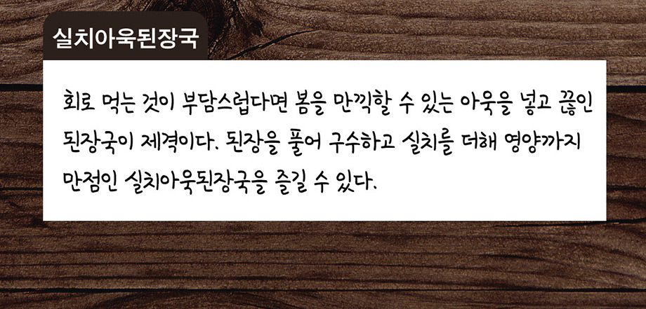 실치아욱된장국 회로 먹는 것이 부담스럽다면 봄을 만끽할 수 있는 아욱을 넣고 끓인 된장국이 제격이다. 된장을 풀어 구수하고 실치를 더해 영양까지 만점인 실치아욱된장국을 즐길 수 있다