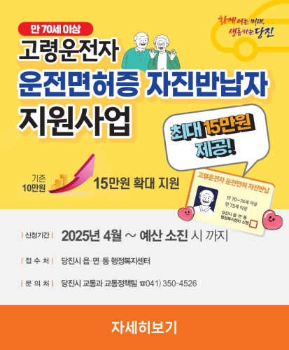 함께여는미래 생동하는 당진
만70세 이상 고령운전자 운전면허증 자진반납자 지원사업
기존 10만원 15만원 확대 지원 최대 15만원 제공!
신청기간 2025년 4월~ 예산 소진 시까지
접수처 당진시 읍·면·동 행정복지센터
문 의 처 당진시 교통과 교통정책팀 041)350-4526
자세히보기