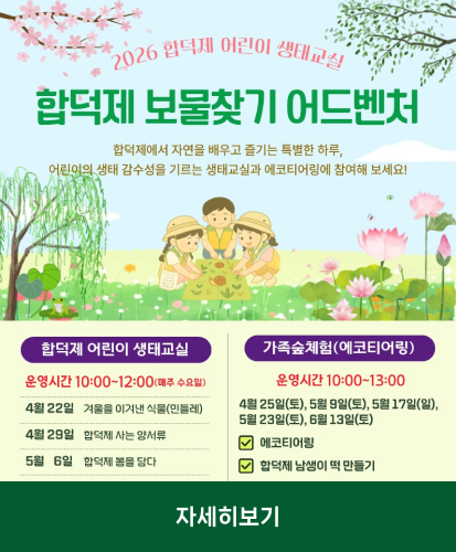 합덕제에서 자연을 배우고 즐기는 특별한 하루, 어린이의 생태 감수성을 기르는 생태교실과 에코티어링에 참여해 보세요!
합덕제 어린이 생태교실 운영시간 10:00~12:00(매주 수요일) 4월 22일 겨울을 이겨낸 식물(민들레), 4월 29일 합덕제 사는 양서류, 5월 6일 합덕제 봄을 담다
가족숲체험(에코티어링) 운영시간 10:00~13:00 4월 25일(토), 5월9일(토), 5월 17일(일), 5월 23일(토), 6월 13일(토) 에코티어링, 합덕제 남생이 떡 만들기
자세히보기
