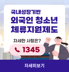 국내성장기반 외국인 청소년 체류지원제도
자세한사항은?
1345
자세히보기