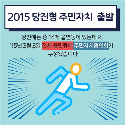 2015 당진형 주민자치 출발. 당진에는 총 14개 읍면동이 있는데요, '15년 3월 3일 전체읍면동에 주민자치협의회가 구성됐습니다.