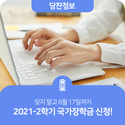 잊지 말고 6월 17일까지 2021-2학기 국가장학금 신청하세요!