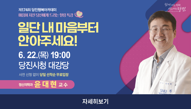 제174회 당진행복아카데미 마음이 지친 당신에게 드리는 힐링 특강 6.22(목) 19:00 당진시청 대강당 무료입장 사전 신청없이 당일 선착순 입장 윤대현 교수
