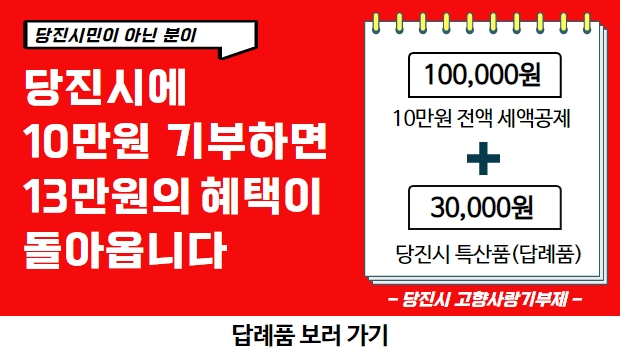 당진시민이 아닌 분이 당진시에 10만원 기부하면 13만원의 혜택이 돌아옵니다.
10만원 전액 세액공제 + 3만원 당진시 특산품(답례품)
답례품 보러가기