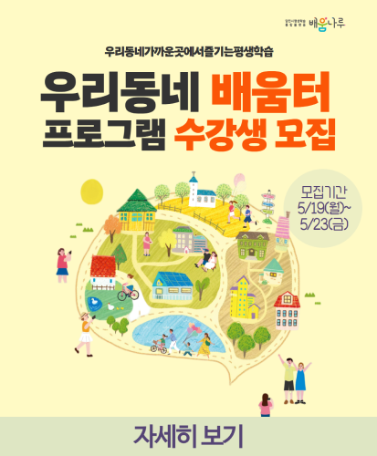 우리동네 가까운곳에서 즐기는 평생학습
모집기간 5/19(월) ~ 5/23(금)
자세히보기