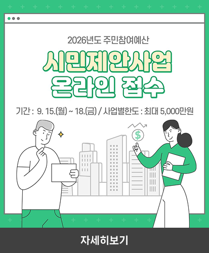 2026년도 주민참여예산 시민제안사업 온라인 접수

기간 : 9월 15일 월요일부터 18일 금요일까지
사업별한도 : 최대 5,000만원

자세히보기