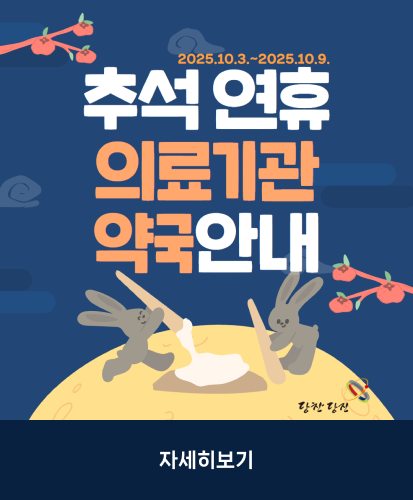 추석 연휴 의료기관 및 약국 안내
기간 : 2025.10.3. ~ 2025.10.9.
자세히보기