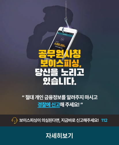 공무원사칭 보이스피싱, 당신을 노리고 있습니다. "절대 개인 금융정보를 알려주지 마시고 경찰에 신고해 주세요!"
보이스피싱이 의심된다면, 지금바로 신고해주세요! 112
자세히보기