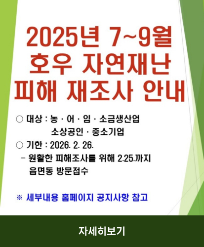 대상: 농·어·임·소금생산업 소상공인·중소기업
기한: 2026.2.26
-원할한 피해조사를 위해 2.25까지 읍면동 방문접수
※세부내용 홈페이지 공지사항 참고