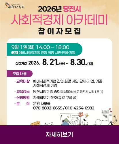 9월 1일(화) 14:00~18:00 대상: 예비사회적기업 진입 희망 시민·단체·기업
신청기간: 2026.8.21.(금)~8.30.(일)
모집내용
-교육대상: 예비사회적기업 진입 희망 시민·단체·기업, 기존 사회적경제 기업
-교육장소: 당진시청 2층 중회의실(충청남도 당진시 시청1로 1)
-신청방법:자세히보기 참조(큐알 구글폼)
-문의: 운영 사무국 070-8802-6655 / 010-4234-6982
자세히보기