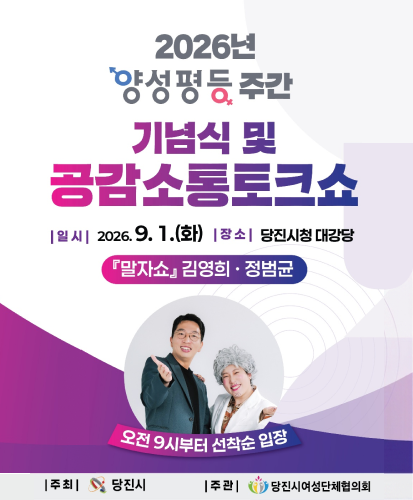 기념식 및 공감소통토크쇼
일시: 2026.9.1.(화)
장소: 당진시청 대강당
말자쇼 김영희, 정범균
오전 9시부터 선착순 입장
주최 당진시, 주관 당진시여성단체협의회