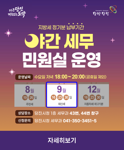 더 큰 당진 거침없는 도약 
당찬당진
운영날짜 : 수요일 저녁 18:00~20:00(공휴일 제외)
9월 16, 23, 30일 재산세
상담장소 : 당진시청 1층 세무과 43, 44번 창구
신청문의 : 당진시청 세무과 041-350-3451~5
자세히보기