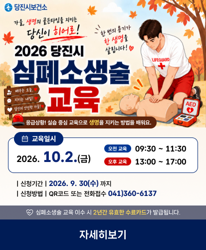 가을, 생명의 골든타임을 지키는 당신이 히어로!
한 번의 용기가 한 생명을 살립니다!
2026 당진시 심폐소생술 교육
배우는 오늘, 지키는 내일! 당신의 안전한 가을!
응급상황! 실습 중심 교육으로 생명을 지키는 방법을 배워요.
교육일시: 2026. 10. 2.(금) 오전교육:09:30~11:30, 오후교육:13:00~17:00
신청기간: 2026.9.30.(수)까지
신청방법: QR코드 또는 전화접수 041)360-6137
심폐소생술 교육 이수 시 2년간 유효한 수료카드가 발급됩니다.
자세히보기